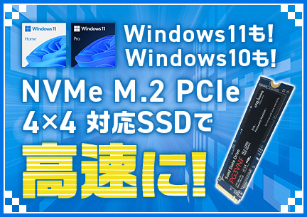 Windows 11 も！Windows 10 も！NVMe M.2 PCIe 4x4 対応SSDで高速に！