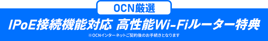 【OCN厳選】IPoE接続機能対応 高性能Wi-Fiルーター特典 ※OCNインターネットご契約後のお手続きとなります